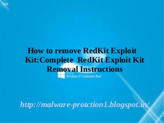 How to remove RedKit Exploit
 Kit:Complete RedKit Exploit Kit
      Removal Instructions



http://malware-protction1.blogspot.in/
 