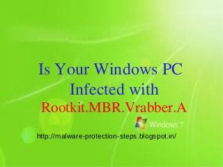 Is Your Windows PC
    Infected with
 Rootkit.MBR.Vrabber.A
http://malware-protection-steps.blogspot.in/
 