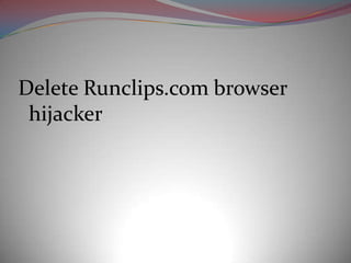 Delete Runclips.com browser
 hijacker
 