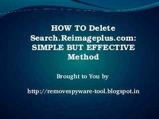 HOW TO Delete 
Search.Reimageplus.com: 
SIMPLE BUT EFFECTIVE 
        Method

         Brought to You by 

http://removespyware­tool.blogspot.in
 