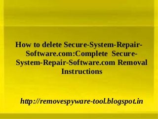 How to delete Secure-System-Repair-
   Software.com:Complete Secure-
System-Repair-Software.com Removal
             Instructions


 http://removespyware-tool.blogspot.in
 