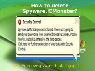 How to delete
     Spyware.IEMonster?




http://removespyware-tool.blogspot.in
 