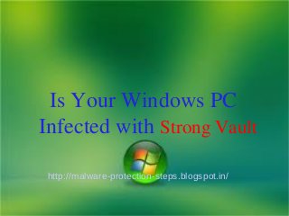 Is Your Windows PC
Infected with Strong Vault

 http://malware-protection-steps.blogspot.in/
 