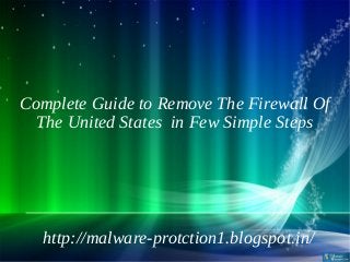 Complete Guide to Remove The Firewall Of
  The United States in Few Simple Steps




  http://malware-protction1.blogspot.in/
 