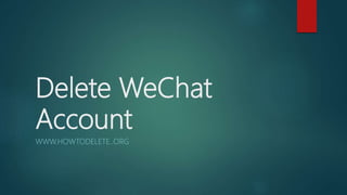 Delete WeChat
Account
WWW.HOWTODELETE..ORG
 