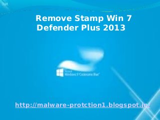 Remove Stamp Win 7
     Defender Plus 2013




http://malware-protction1.blogspot.in/
 
