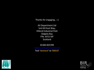 Thanks for engaging.. :-) AV Department Ltd Unit 83 East Way, Hillend Industrial Park Dalgety Bay Fife. KY11 9JF Scotland 01383 825709 www.avdepartment.co.uk Text ‘ deletext ’ to ‘ 80010 ’ 