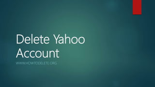 Delete Yahoo
Account
WWW.HOWTODELETE.ORG
 