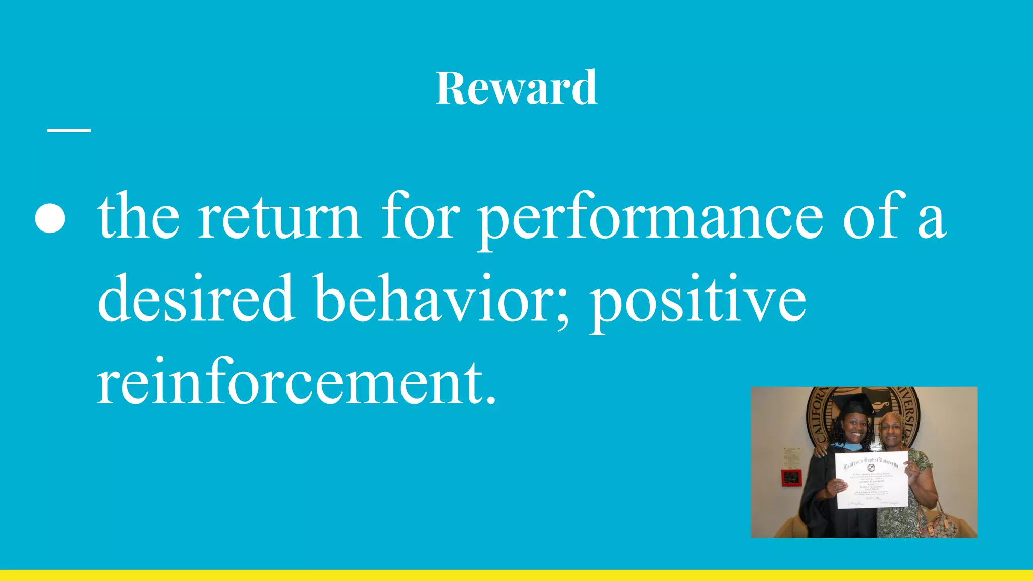 Reward
● the return for performance of a
desired behavior; positive
reinforcement.
 