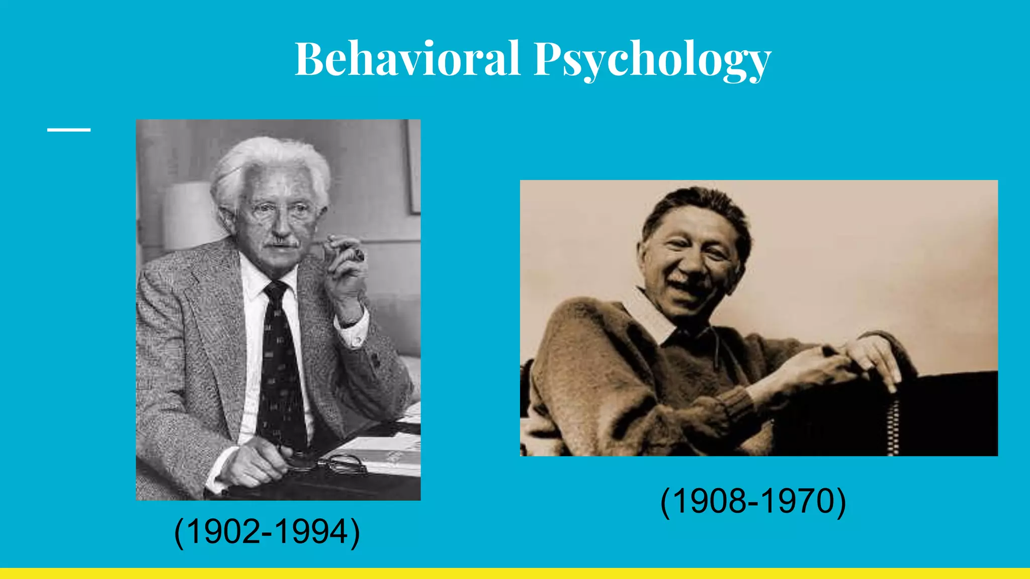 Behavioral Psychology
(1908-1970)
(1902-1994)
 