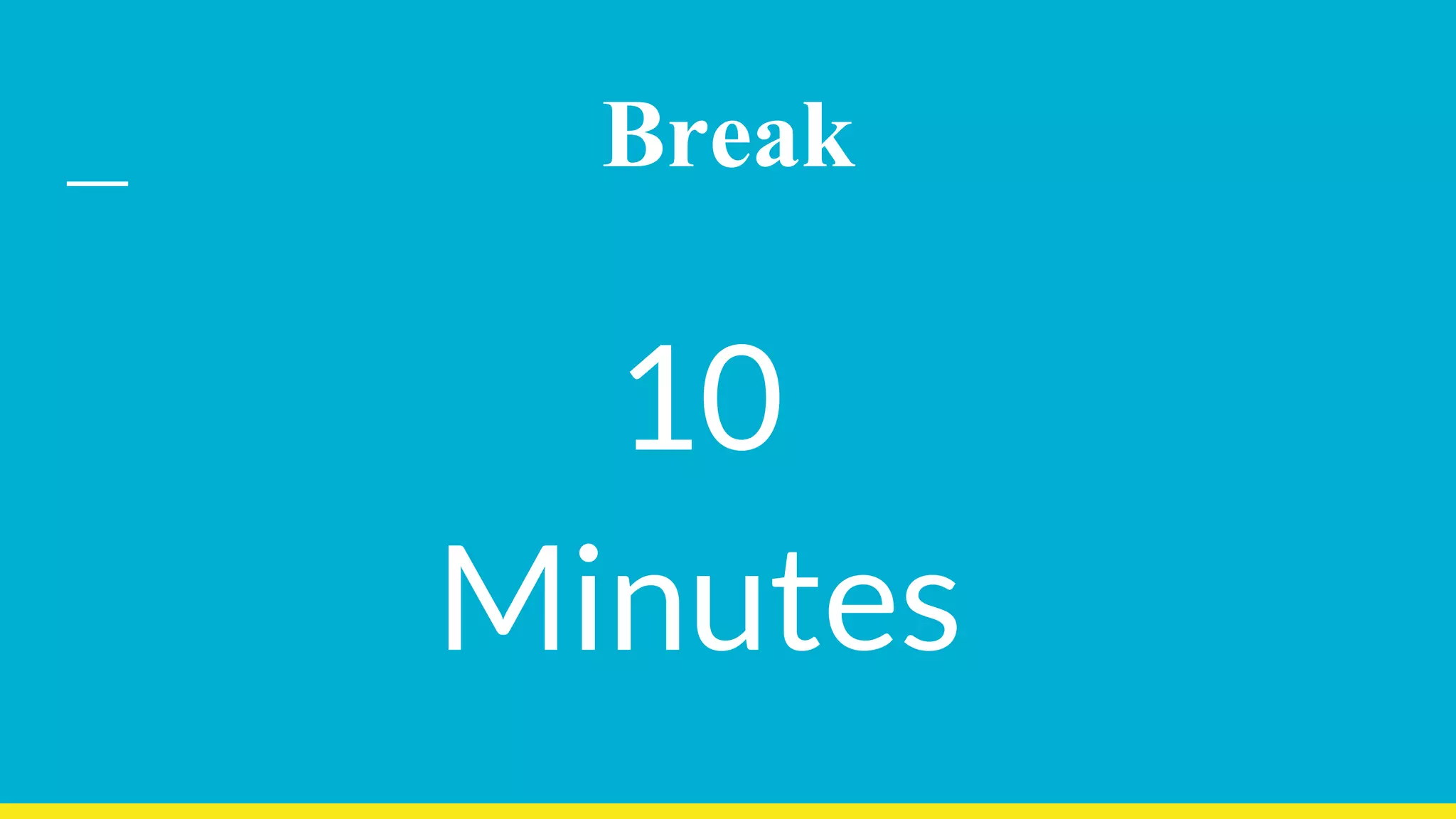 Break
10
Minutes
 