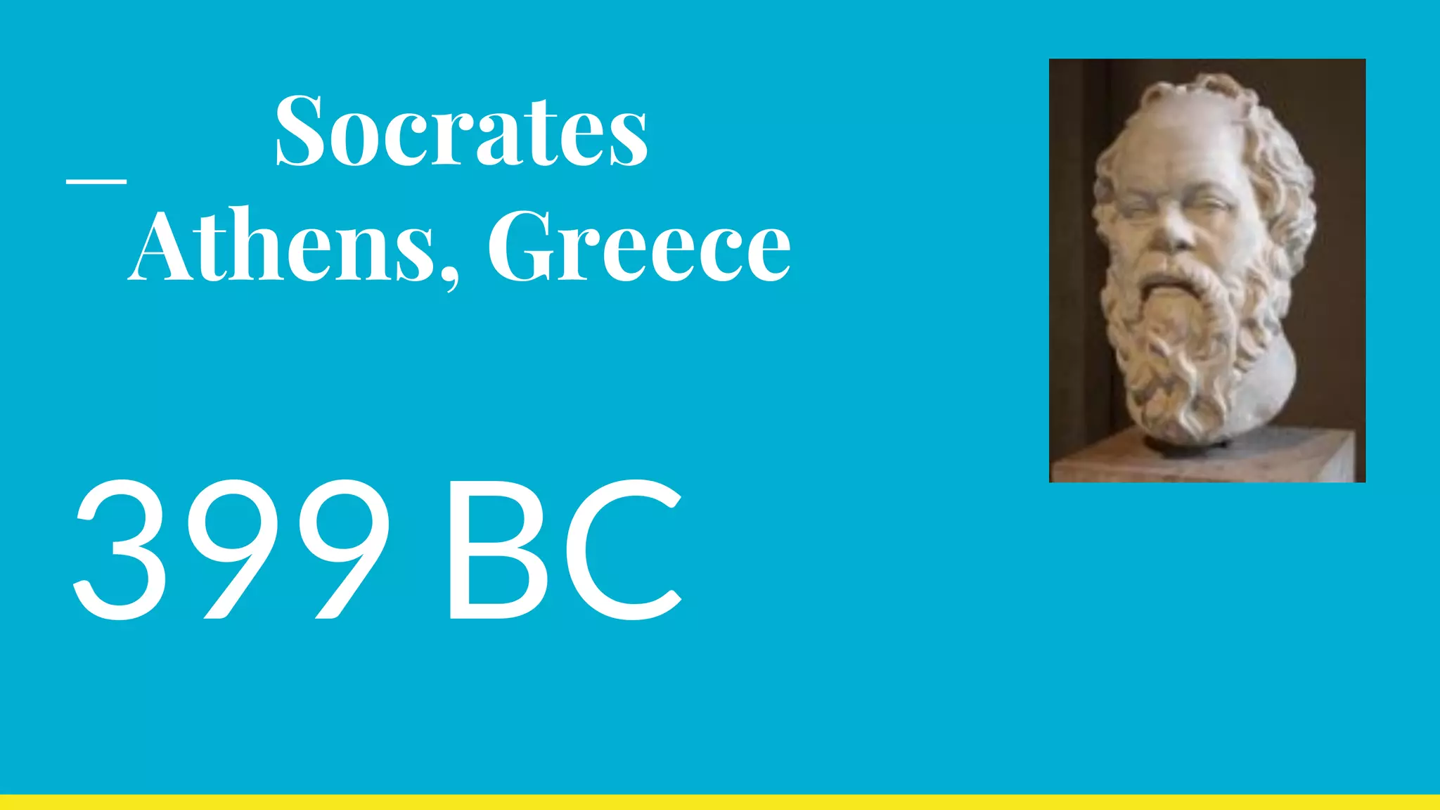 Socrates
Athens, Greece
399 BC
 