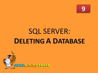 9,[object Object],SQL SERVER: DELETINGA DATABASE,[object Object]