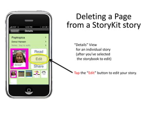 “Details” View
for an individual story
(after you’ve selected
the storybook to edit)
Tap the “Edit” button to edit your story.
Deleting a Page
from a StoryKit story
 