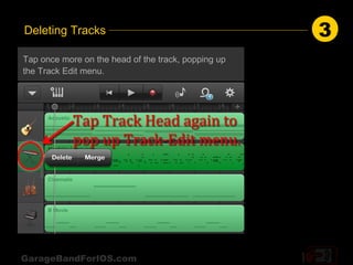 Deleting Tracks                                      3
Tap once more on the head of the track, popping up
the Track Edit menu.




GarageBandForIOS.com
 