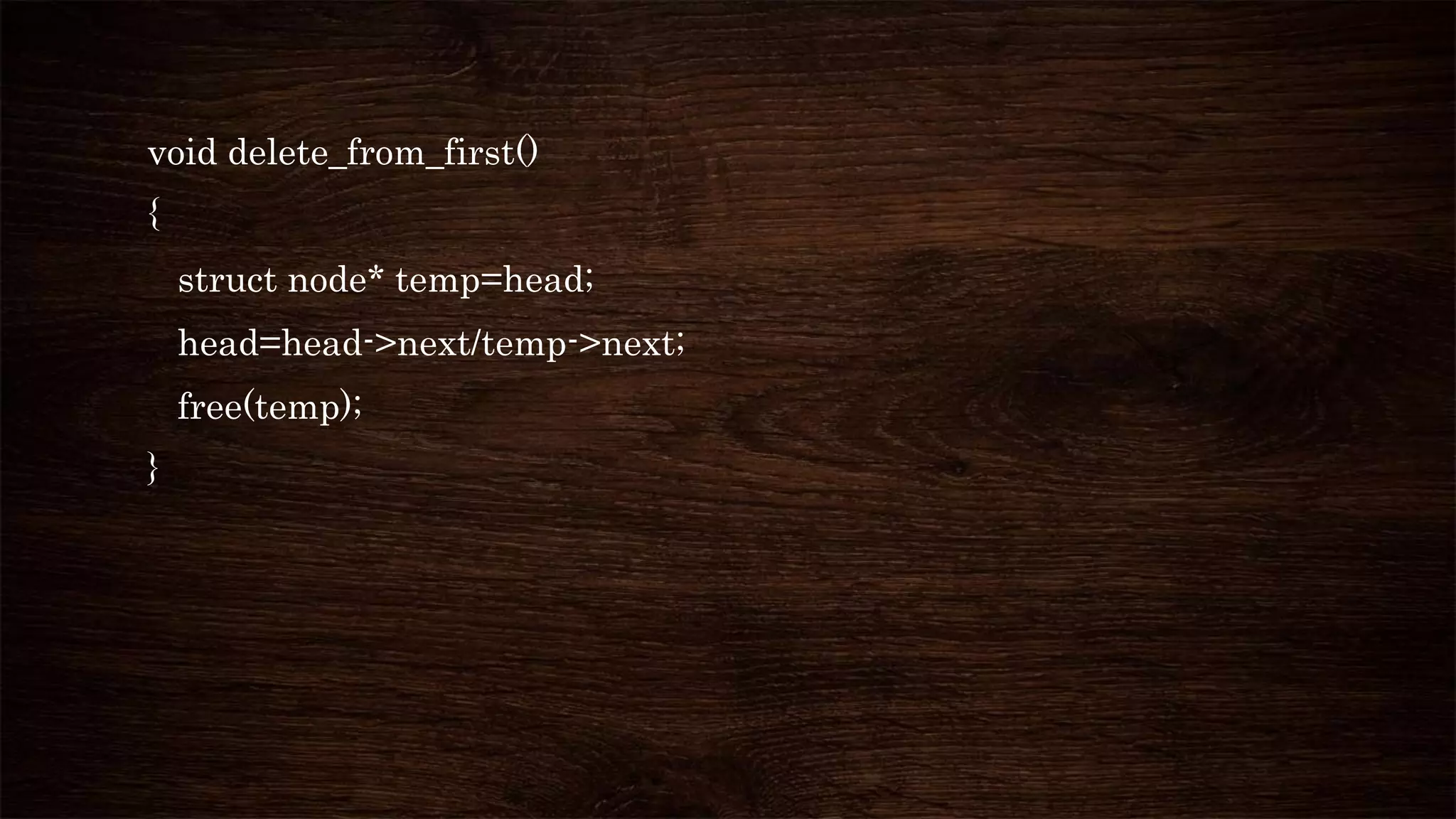 void delete_from_first()
{
struct node* temp=head;
head=head->next/temp->next;
free(temp);
}
 