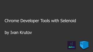 Chrome Developer Tools with Selenoid
by Ivan Krutov
 