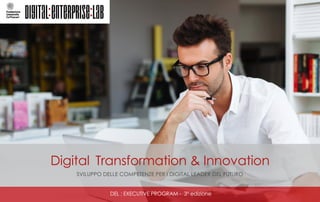 DEL : EXECUTIVE PROGRAM - III edizione
Digital Transformation & Innovation
SVILUPPO DELLE COMPETENZE PER I DIGITAL LEADER DEL FUTURO
	
 