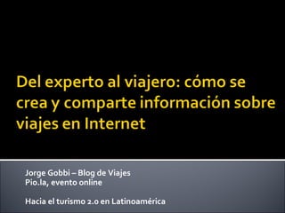 Jorge Gobbi – Blog de Viajes Pio.la, evento online Hacia el turismo 2.0 en Latinoamérica 