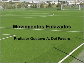 Movimientos Enlazados Profesor Gustavo A. Del Favero 