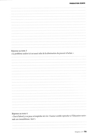 PRoDUcnoNÊcnlru
Réponseau texte3
<Leproblèmesoulevéici estaussiceluideIadiminutiondupouvoird'achat'>
Réponseau texte4
<Toutd'abord,je nepeuxm'empêcherderire:l'auteursemblereprocheràl'Educationnatio-
nalesonimmobilisme.Soit!>
Chapitre3 . 79
 