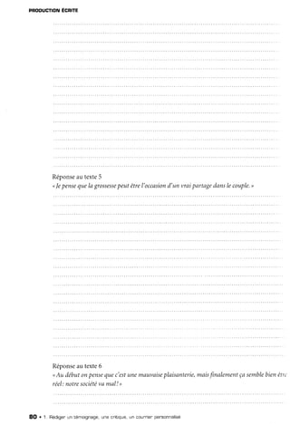 PRODUCTION
ECRITE
Réponse
autexte5
<Je
pense
quelagrossesse
peutêtrel'occasion
d'un vraipartûgedanslecouple.
>
Réponse
autexte6
<Au début0npense
quec'est
unemauvaise
plaisanterie,
mais
finalement
çasemble
bienêtrt'
réel:notresociété
vamal! >
8O . t. Rédigen
un témoignage,
une critique,
un counrier
pensonnalisé
 