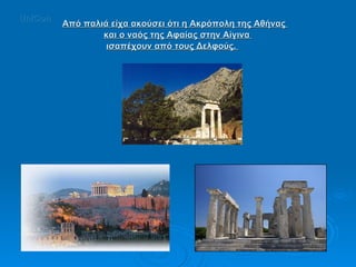 Από παλιά είχα ακούσει ότι η Ακρόπολη της Αθήνας  και ο ναός της Αφαίας στην Αίγινα  ισαπέχουν από τους Δελφούς.  UniCon 