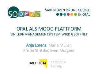 OPAL ALS MOOC-PLATTFORM EIN LERNMANAGEMENTSYSTEM WIRD GEÖFFNET 
Anja Lorenz, Maria Müller, Kristin Stritzke, Sven Morgner 
17.09.2014 Freiburg  