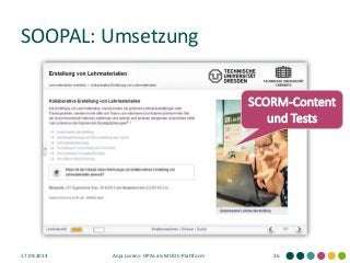 SOOPAL: Umsetzung 
17.09.2014 
Anja Lorenz: OPAL als MOOC-Plattform 
26 
SCORM-Content und Tests 