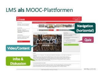 LMS als MOOC-Plattformen 
Video/Content 
Quiz 
Infos & Diskussion 
Navigation (horizontal) 
Wittke (2014)  