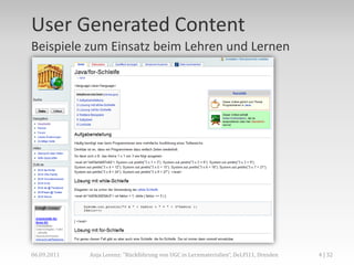 User Generated Content
Beispiele zum Einsatz beim Lehren und Lernen




06.09.2011   Anja Lorenz: "Rückführung von UGC in Lernmaterialien“, DeLFI11, Dresden   4 | 32
 