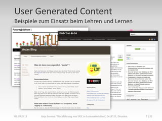 User Generated Content
Beispiele zum Einsatz beim Lehren und Lernen




06.09.2011   Anja Lorenz: "Rückführung von UGC in Lernmaterialien“, DeLFI11, Dresden   7 | 32
 