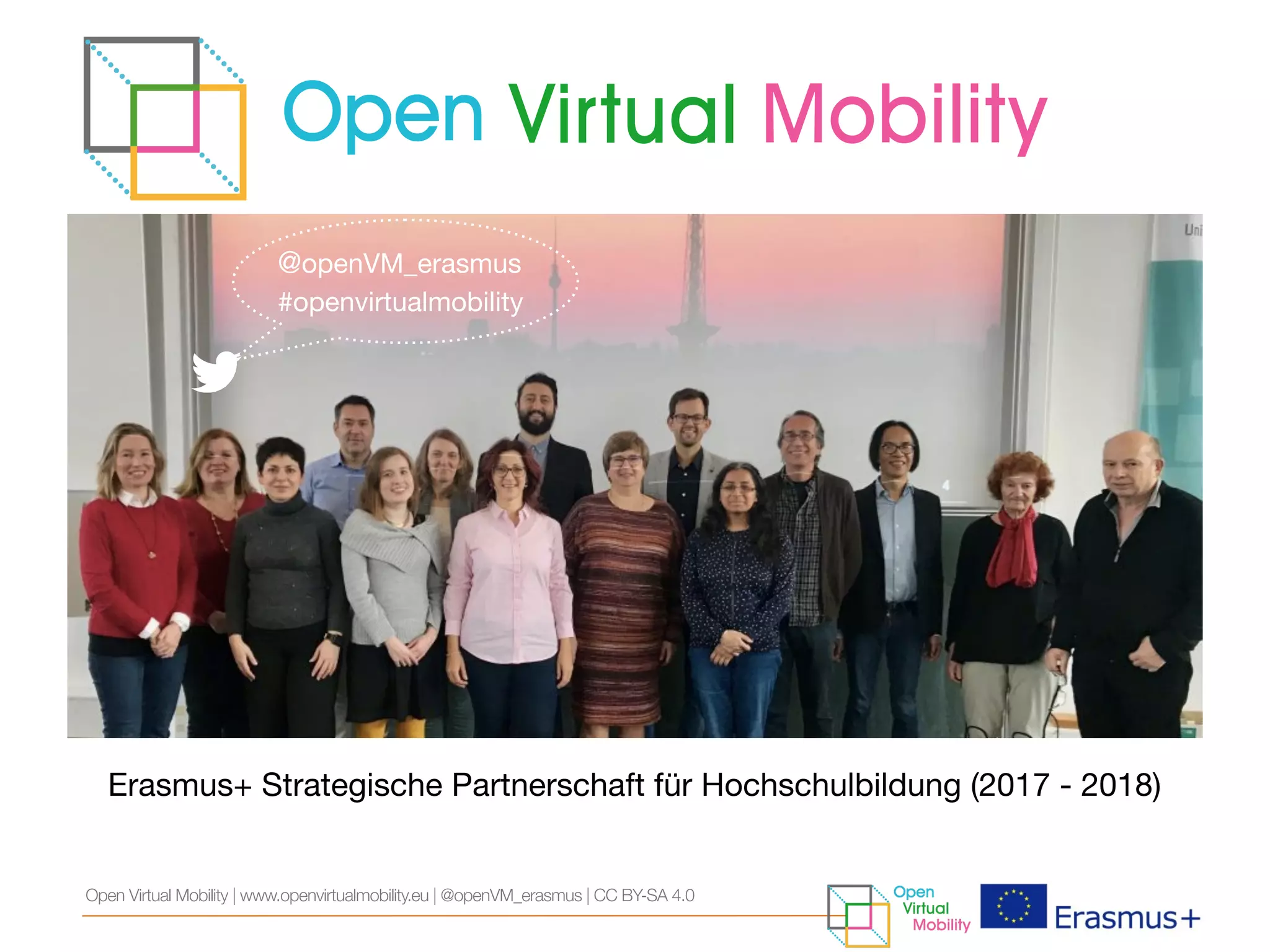 Designing the Virtual Mobility Learning
Hub for Higher Education in Europe
Erasmus+ Strategische Partnerschaft für Hochschulbildung (2017 - 2018)
@openVM_erasmus

#openvirtualmobility  

Open Virtual Mobility | www.openvirtualmobility.eu | @openVM_erasmus | CC BY-SA 4.0
 
