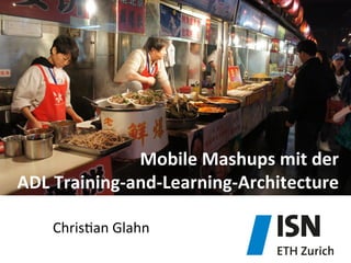 Mobile	
  Mashups	
  mit	
  der	
  	
  
ADL	
  Training-­‐and-­‐Learning-­‐Architecture	
  	
  
Chris&an	
  Glahn	
  
 