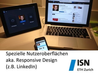 Spezielle	
  Nutzeroberﬂächen	
  
aka.	
  Responsive	
  Design	
  	
  
(z.B.	
  LinkedIn)	
  
 