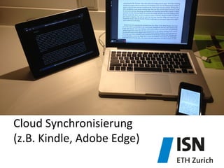 Cloud	
  Synchronisierung	
  	
  
(z.B.	
  Kindle,	
  Adobe	
  Edge)	
  
 