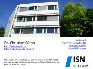 Dr.	
  Chris&an	
  Glahn	
  
hjp://www.isn.ethz.ch	
  	
  
hjps://github.com/ISN-­‐Zurich/	
  	
  
	
  
	
  
	
  
The	
  presented	
  research	
  has	
  been	
  par&ally	
  funded	
  by	
  the	
  ADL	
  Co-­‐Lab	
  
and	
  awarded	
  by	
  the	
  Oﬃce	
  of	
  Naval	
  Research	
  Global	
  (ONRG)	
  under	
  the	
  
grant	
  no.	
  N62909-­‐12-­‐1-­‐7022	
  
@phish108	
  
hjp://slidesha.re/phish108	
  	
  
hjp://lo-­‐f.at/glahn	
  	
  
hjp://IAMLearn.org	
  	
  
 