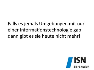 Falls	
  es	
  jemals	
  Umgebungen	
  mit	
  nur	
  
einer	
  Informa&onstechnologie	
  gab	
  
dann	
  gibt	
  es	
  sie	
  heute	
  nicht	
  mehr!	
  
 