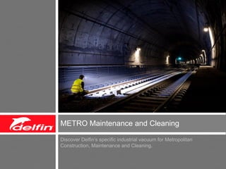 Discover Delfin’s specific industrial vacuum for Metropolitan
Construction, Maintenance and Cleaning.
METRO Maintenance and Cleaning
 