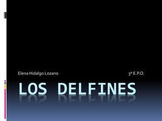 LOS DELFINES
Elena Hidalgo Lozano 3º E.P.O.
 