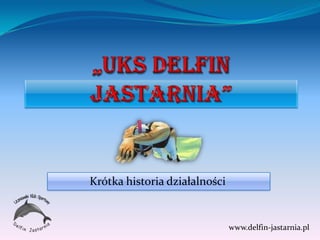 Krótka historia działalności
www.delfin-jastarnia.pl
 