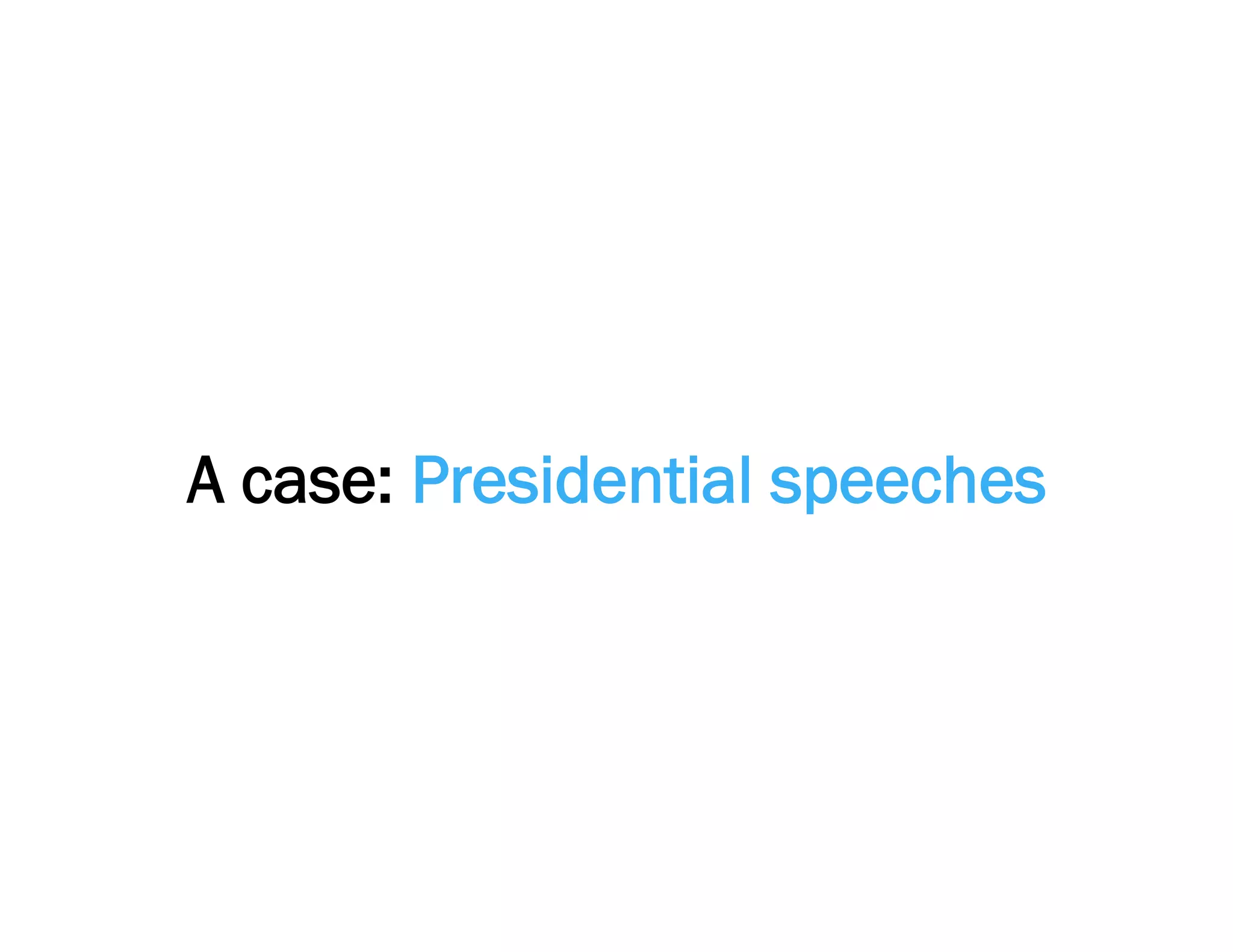 A case: Presidential speeches
 