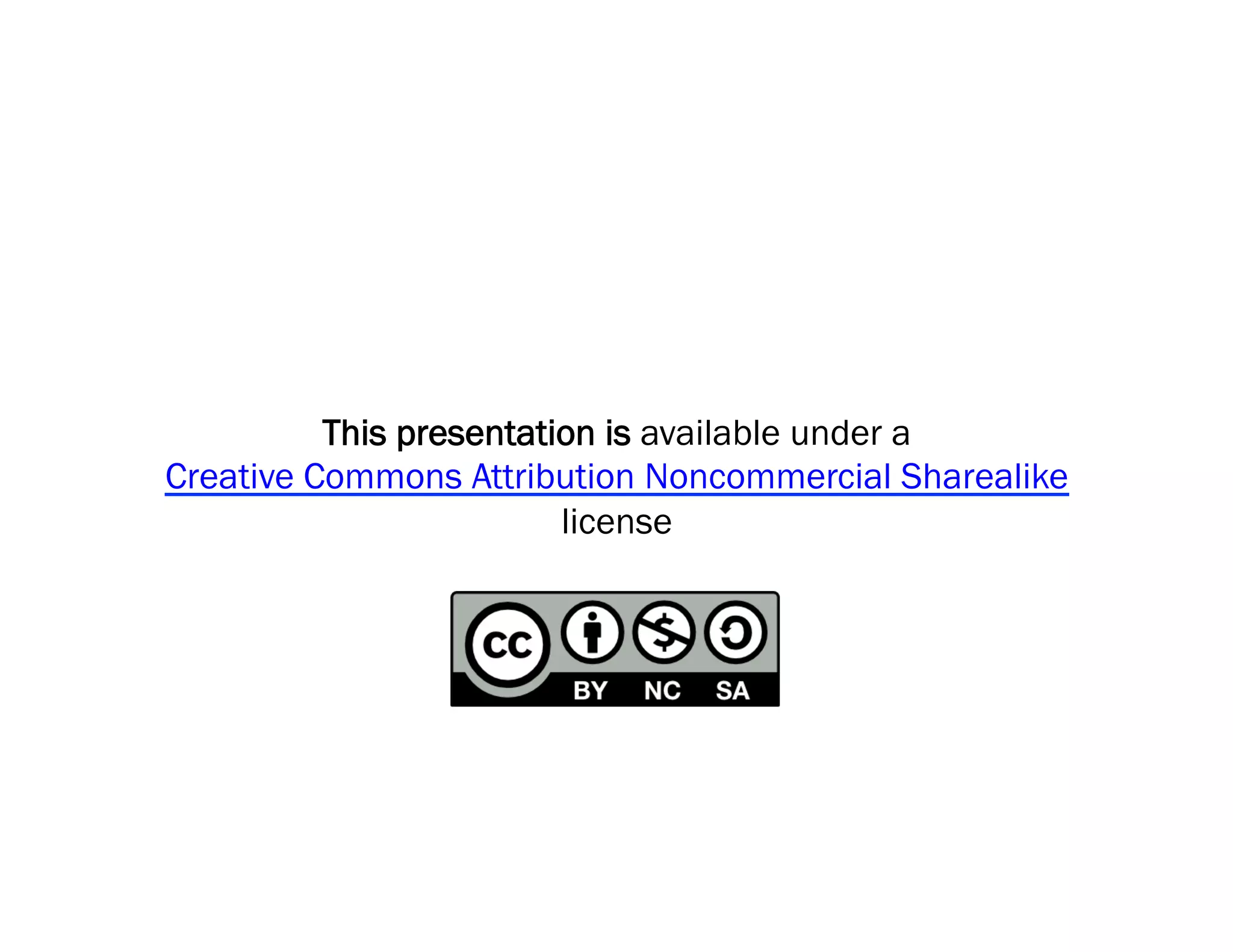 This presentation is available under a
Creative Commons Attribution Noncommercial Sharealike
                         license
 