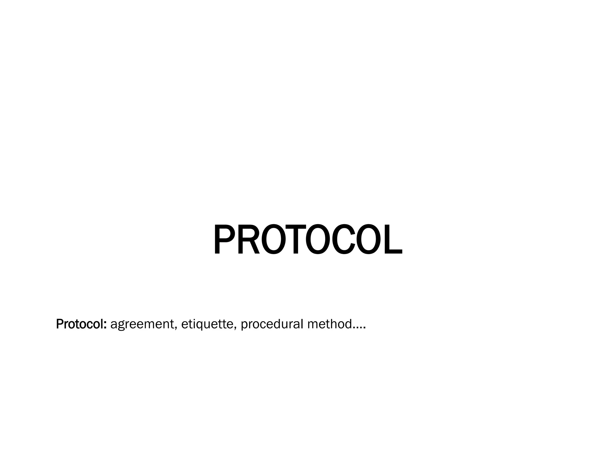 PROTOCOL
Protocol: agreement, etiquette, procedural method….
 