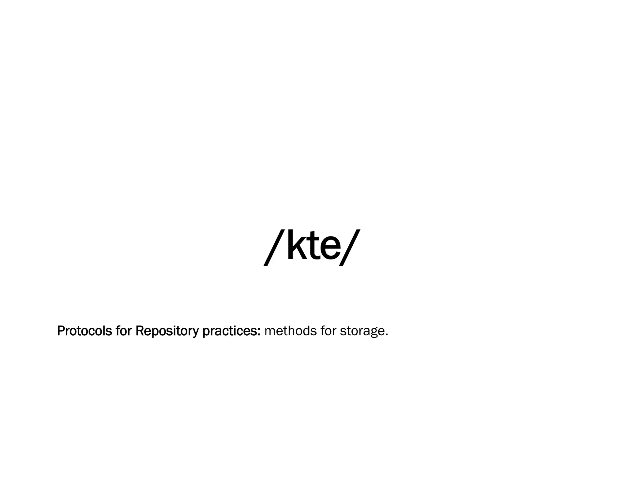 /kte/
Protocols for Repository practices: methods for storage.
 