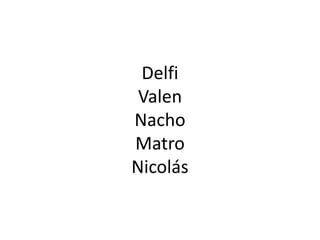 Delfi
Valen
Nacho
Matro
Nicolás