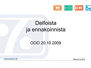 Delfoista
ja ennakoinnista

 OOO 20.10.2009


                   Hannu Linturi
 