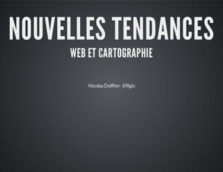 NOUVELLES TENDANCES
WEB ET CARTOGRAPHIE
Nicolas Delffon - Effigis

 