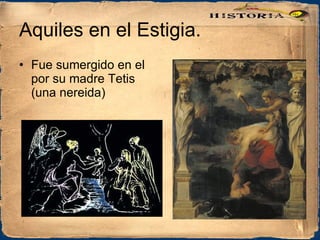 Aquiles en el Estigia. Fue sumergido en el por su madre Tetis (una nereida) 
