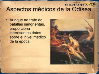 Aspectos médicos de la Odisea. Aunque no trate de batallas sangrientas, proporciona interesantes datos sobre el nivel médico de la época. 